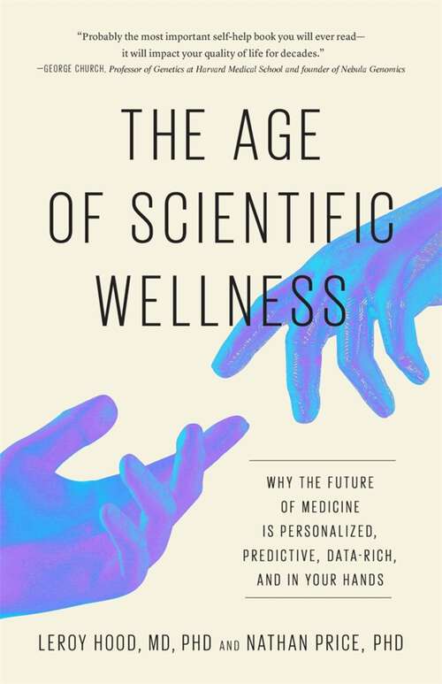 Book cover of The Age of Scientific Wellness: Why the Future of Medicine Is Personalized, Predictive, Data-Rich, and in Your Hands