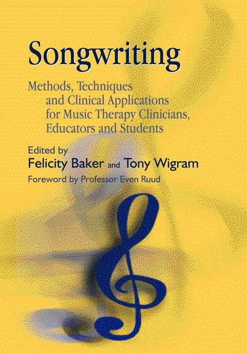 Songwriting: Methods, Techniques and Clinical Applications for Music Therapy Clinicians, Educators and Students
