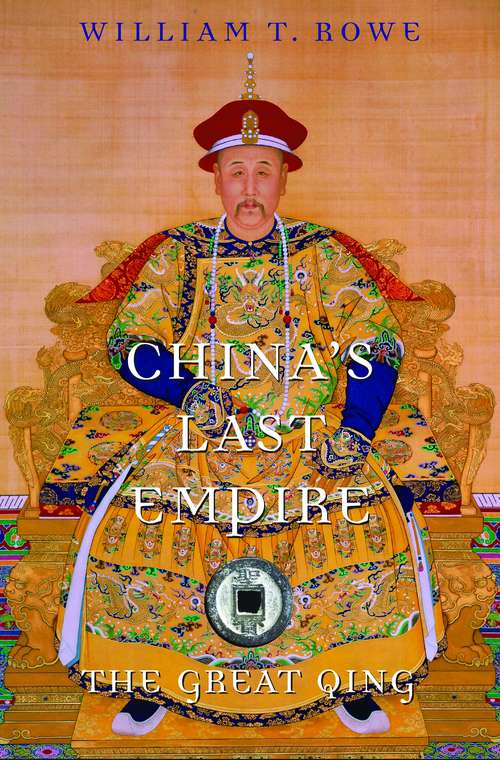 China’s Last Empire: The Great Qing (History Of Imperial China Ser. #6)
