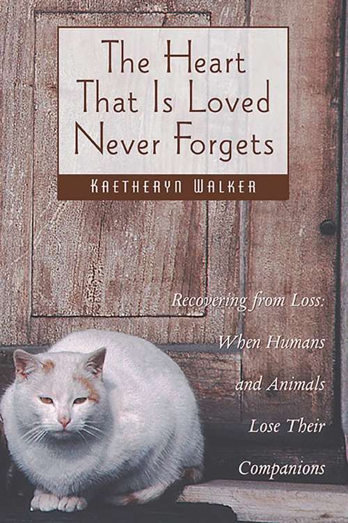 Book cover of The Heart That Is Loved Never Forgets: When Humans and Animals Lose Their Companions