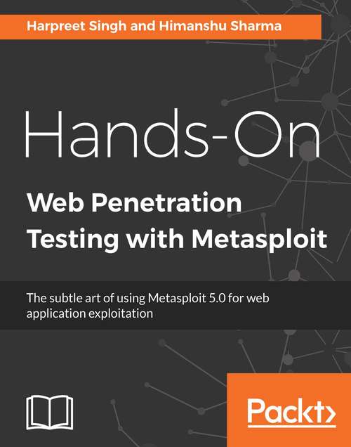 Hands-On Web Penetration Testing with Metasploit: The subtle art of using Metasploit 5.0 for web application exploitation