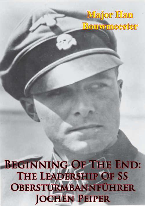 Book cover of Beginning Of The End: The Leadership Of SS Obersturmbannführer Jochen Peiper