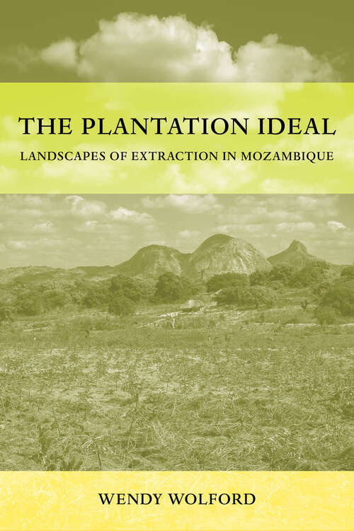 Book cover of The Plantation Ideal: Landscapes of Extraction in Mozambique (1) (Critical Environments: Nature, Science, and Politics)