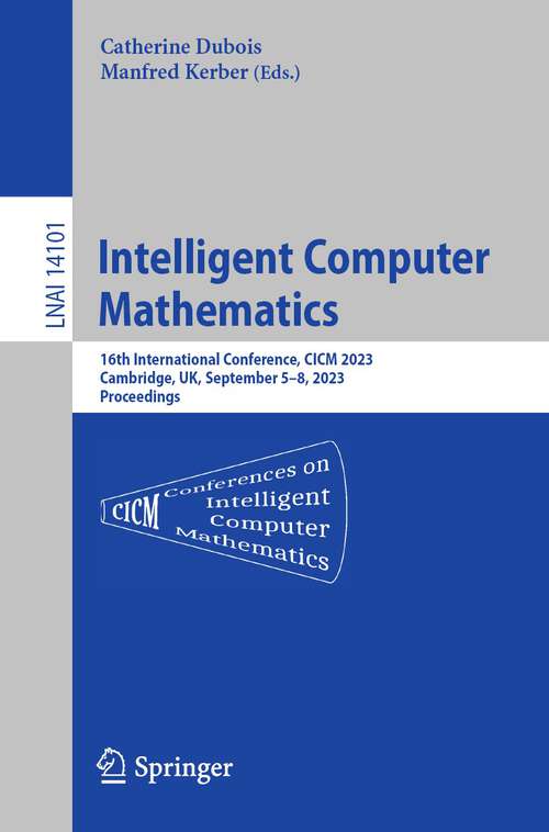 Book cover of Intelligent Computer Mathematics: 16th International Conference, CICM 2023, Cambridge, UK, , September 5–8, 2023 Proceedings (1st ed. 2023) (Lecture Notes in Computer Science #14101)