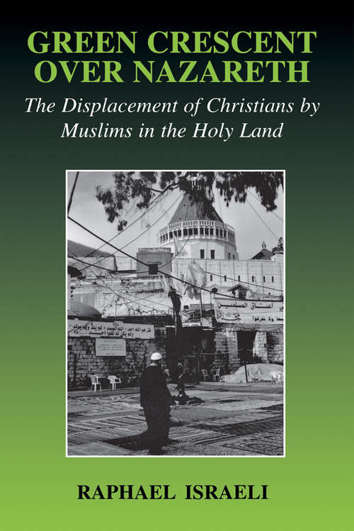 Book cover of Green Crescent Over Nazareth: The Displacement of Christians by Muslims in the Holy Land (Israeli History, Politics and Society)
