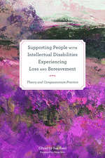 Supporting People with Intellectual Disabilities Experiencing Loss and Bereavement: Theory and Compassionate Practice