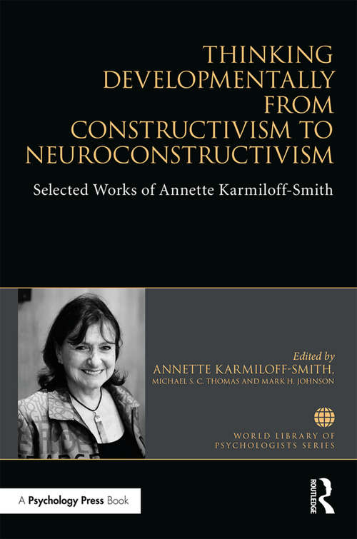 Thinking Developmentally from Constructivism to Neuroconstructivism: Selected Works of Annette Karmiloff-Smith (World Library of Psychologists)