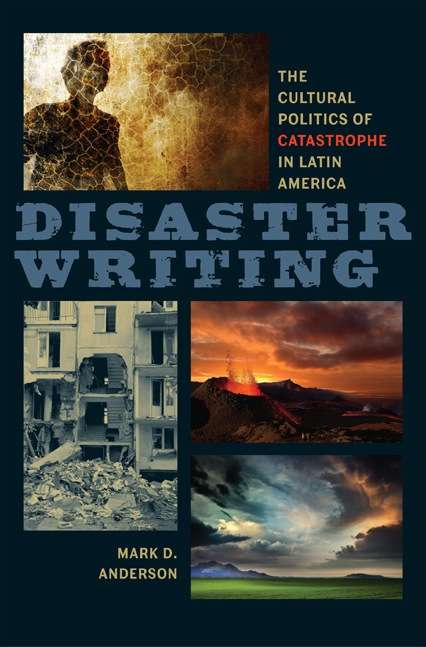 Disaster Writing: The Cultural Politics of Catastrophe in Latin America (New World Studies)