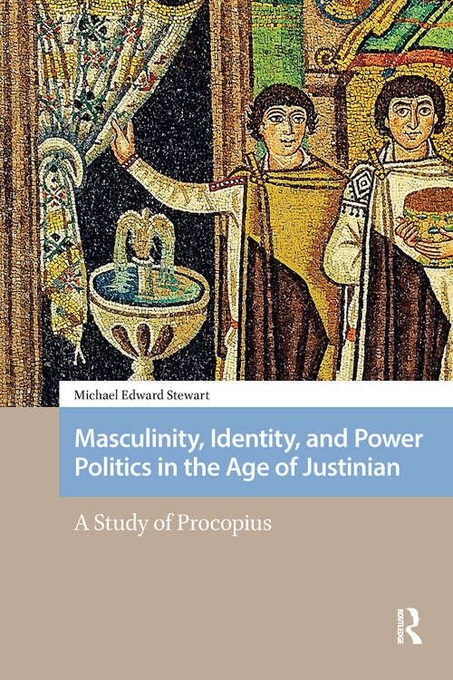 Book cover of Masculinity, Identity, and Power Politics in the Age of Justinian: A Study of Procopius (1) (Social Worlds of Late Antiquity and the Early Middle Ages)