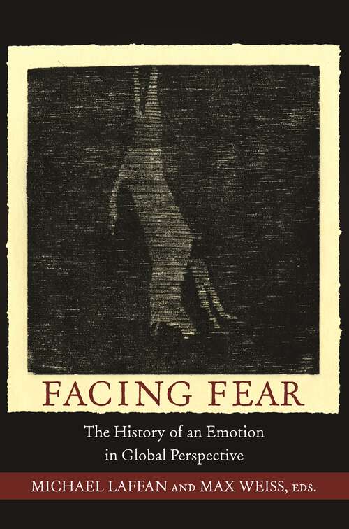 Book cover of Facing Fear: The History of an Emotion in Global Perspective (Publications in Partnership with the Shelby Cullom Davis Center at Princeton University #4)