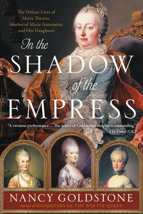 Book cover of In the Shadow of the Empress: The Defiant Lives of Maria Theresa, Mother of Marie Antoinette, and Her Daughters