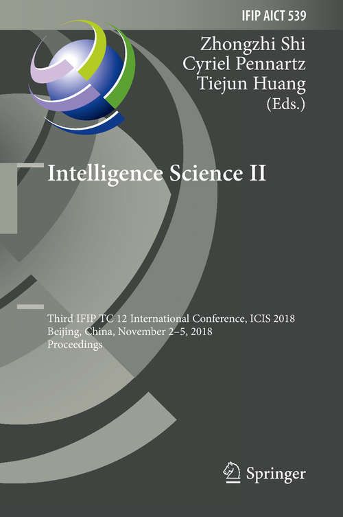 Intelligence Science II: Third IFIP TC 12 International Conference, ICIS 2018, Beijing, China, November 2-5, 2018, Proceedings (IFIP Advances in Information and Communication Technology #539)