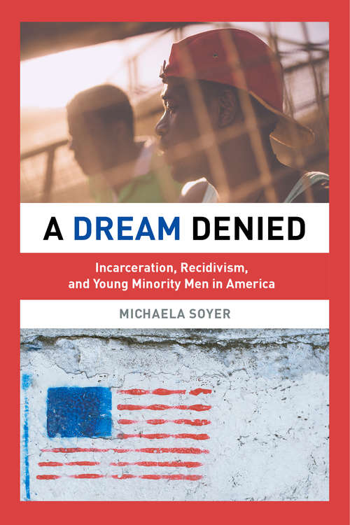 Book cover of A Dream Denied: Incarceration, Recidivism, and Young Minority Men in America