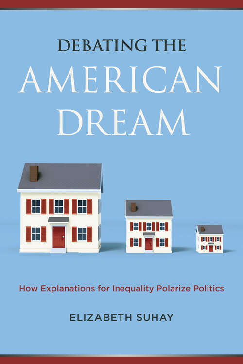Book cover of Debating the American Dream: How Explanations for Inequality Polarize Politics