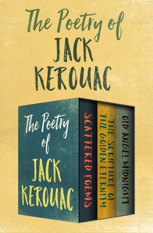Book cover of The Poetry of Jack Kerouac: Scattered Poems, The Scripture of the Golden Eternity, and Old Angel Midnight