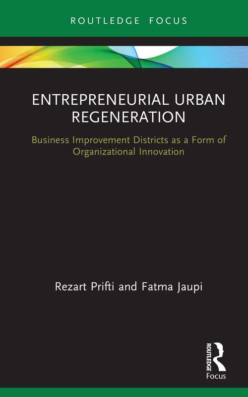 Book cover of Entrepreneurial Urban Regeneration: Business Improvement Districts as a Form of Organizational Innovation (Routledge Focus on Business and Management)