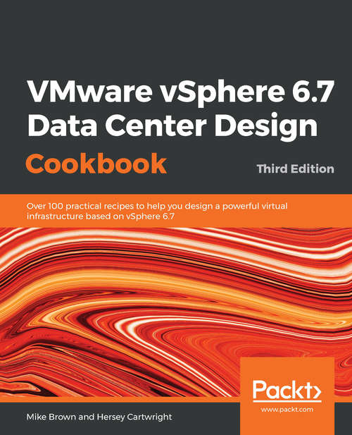 Book cover of VMware vSphere 6.7 Data Center Design Cookbook: Over 100 practical recipes to help you design a powerful virtual infrastructure based on vSphere 6.7, 3rd Edition