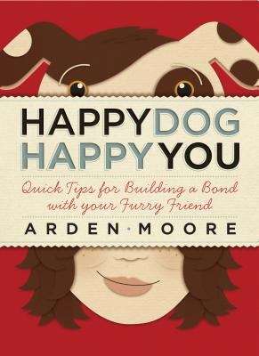 Book cover of Happy Dog, Happy You: Tips, Tricks, Treats, and Other Quick Ways to Build a Bond with Your Furry Friend