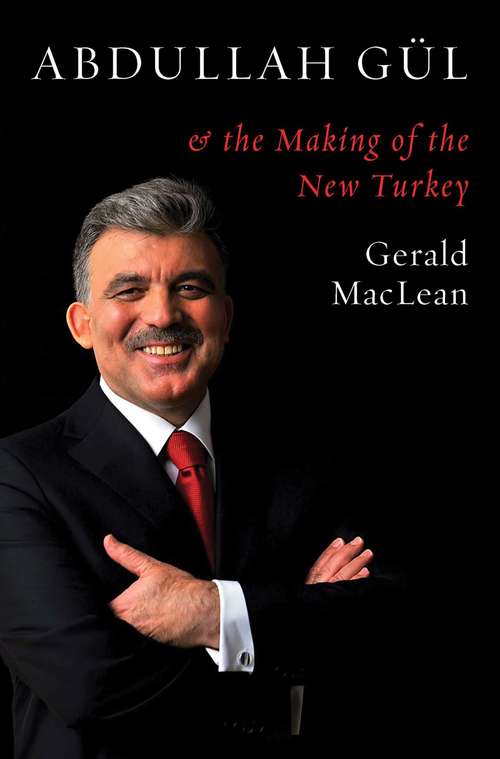 Book cover of Abdullah Gul and the Making of the New Turkey