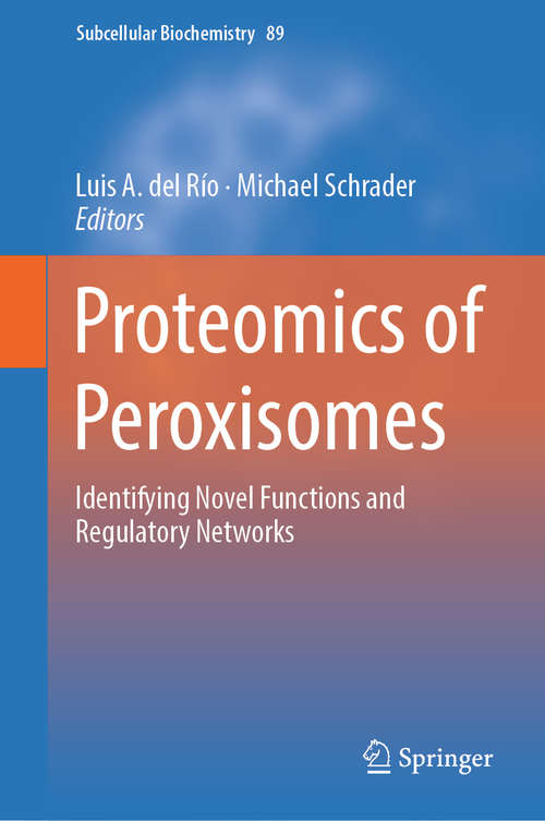 Proteomics of Peroxisomes: Identifying Novel Functions And Regulatory Networks (Subcellular Biochemistry #89)