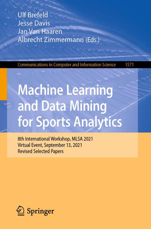 Book cover of Machine Learning and Data Mining for Sports Analytics: 8th International Workshop, MLSA 2021, Virtual Event, September 13, 2021, Revised Selected Papers (1st ed. 2022) (Communications in Computer and Information Science #1571)