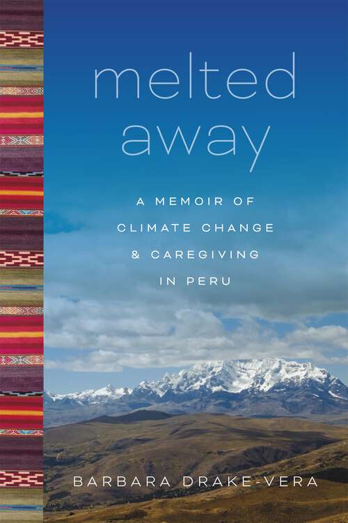 Book cover of Melted Away: A Memoir of Climate Change and Caregiving in Peru
