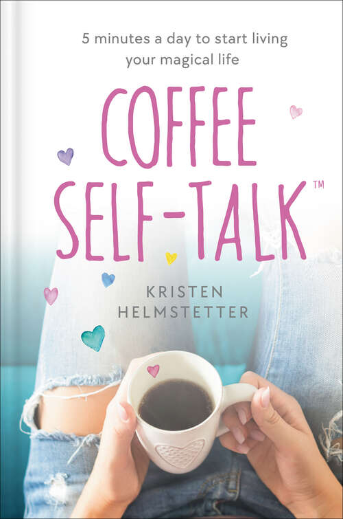 Book cover of Coffee Self-Talk: 5 Minutes a Day to Start Living Your Magical Life