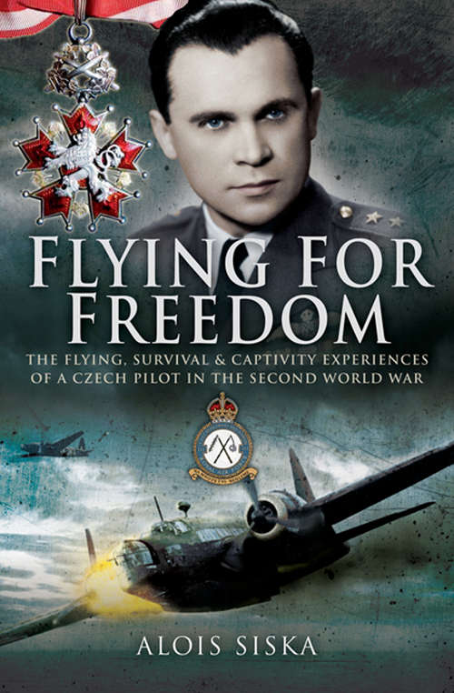 Book cover of Flying for Freedom: The Flying, Survival and Captivity Experiences of a Czech Pilot in the Second World War