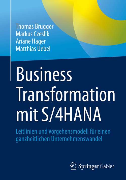 Business Transformation mit S/4HANA: Leitlinien und Vorgehensmodell für einen ganzheitlichen Unternehmenswandel