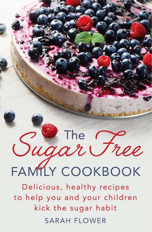 Book cover of The Sugar-Free Family Cookbook: Delicious, healthy recipes to help you and your children kick the sugar habit