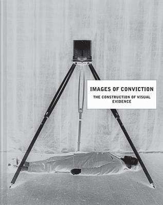 Images of Conviction: The Construction of Visual Evidence