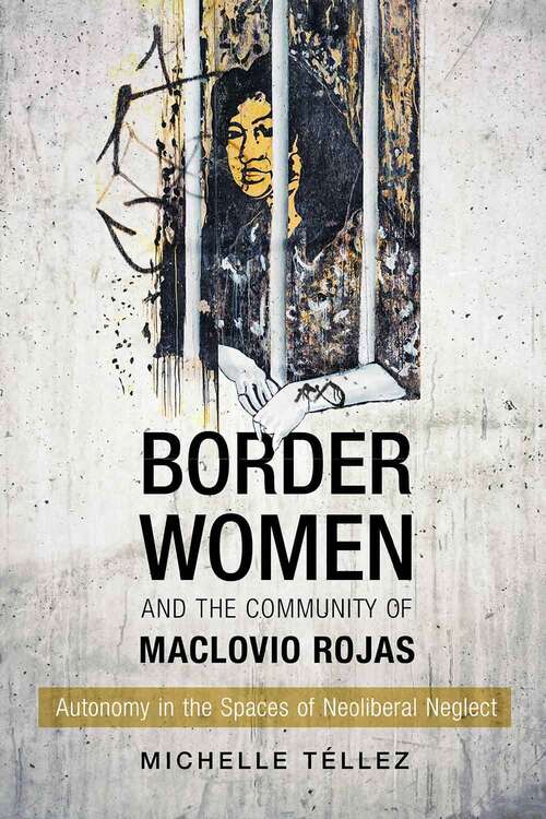 Book cover of Border Women And The Community Of Maclovio Rojas: Autonomy In The Spaces Of Neoliberal Neglect