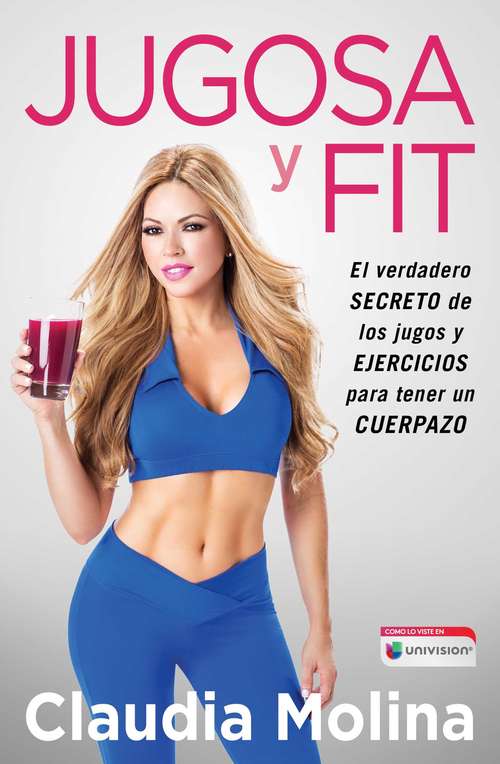 Book cover of Jugosa y fit: El verdadero secreto de los jugos y ejercicios para tener un cuerpazo (Atria Espanol Ser.)