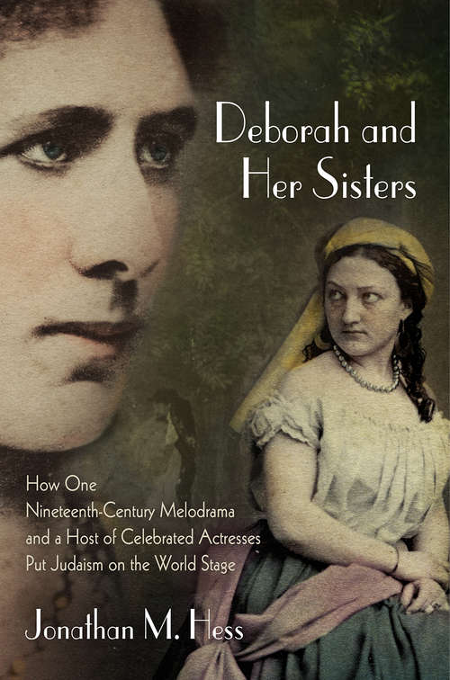 Deborah and Her Sisters: How One Nineteenth-Century Melodrama and a Host of Celebrated Actresses Put Judaism on the World Stage