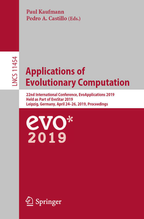 Book cover of Applications of Evolutionary Computation: 22nd International Conference, EvoApplications 2019, Held as Part of EvoStar 2019, Leipzig, Germany, April 24–26, 2019, Proceedings (1st ed. 2019) (Lecture Notes in Computer Science #11454)
