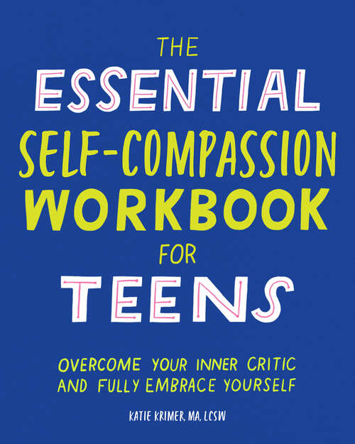 Book cover of The Essential Self Compassion Workbook for Teens: Overcome Your Inner Critic and Fully Embrace Yourself