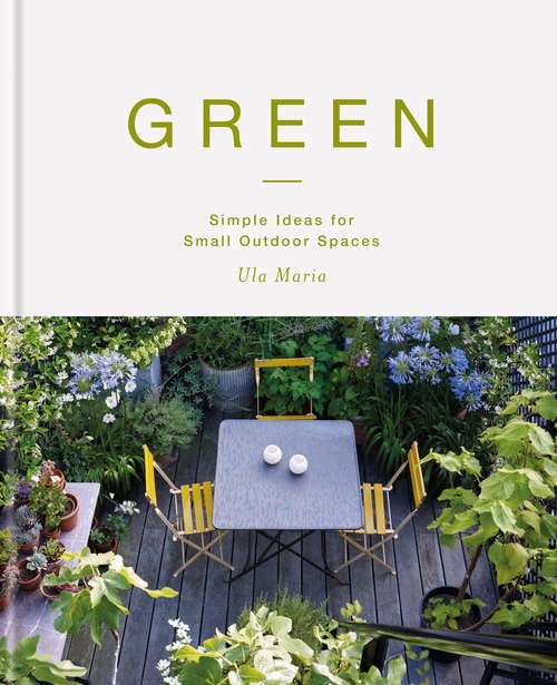 Book cover of Green: Simple Ideas for Small Outdoor Spaces