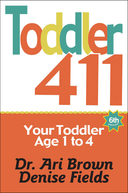 Book cover of Toddler 411, 6th Edition: Your Child, Age 1 to 4