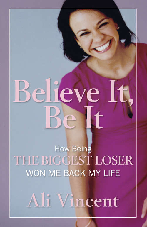 Book cover of Believe It, Be It: How Being the Biggest Loser Won Me Back My Life