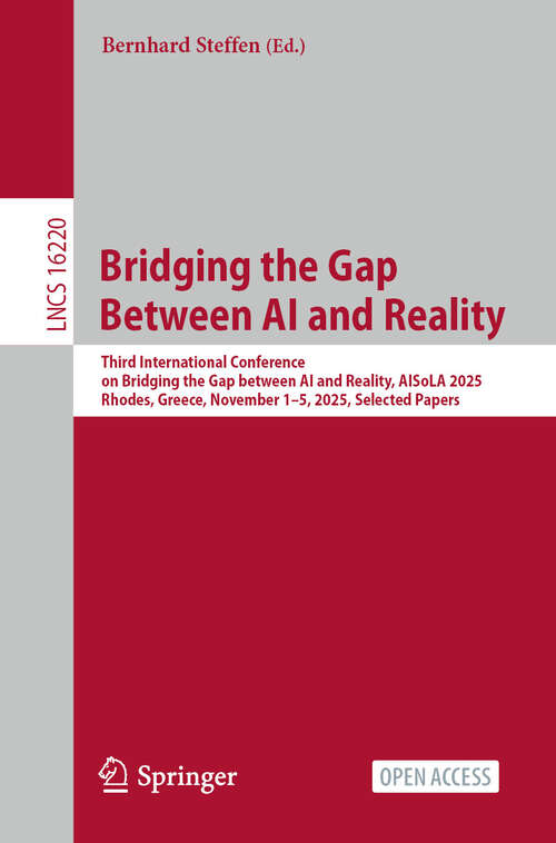 Book cover of Bridging the Gap Between AI and Reality: Third International Conference on Bridging the Gap between AI and Reality, AISoLA 2025, Rhodes, Greece, November 1–5, 2025, Selected Papers (Lecture Notes in Computer Science #16220)