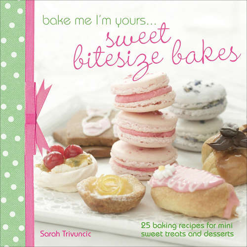 Book cover of Bake Me I'm Yours . . . Sweet Bitesize Bakes