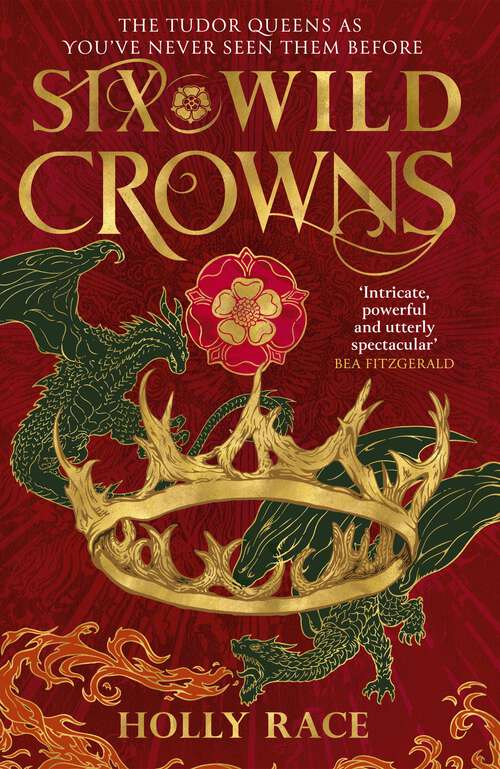 Book cover of Six Wild Crowns: THE TUDOR QUEENS AS YOU'VE NEVER SEEN THEM BEFORE (Queens of Elben)