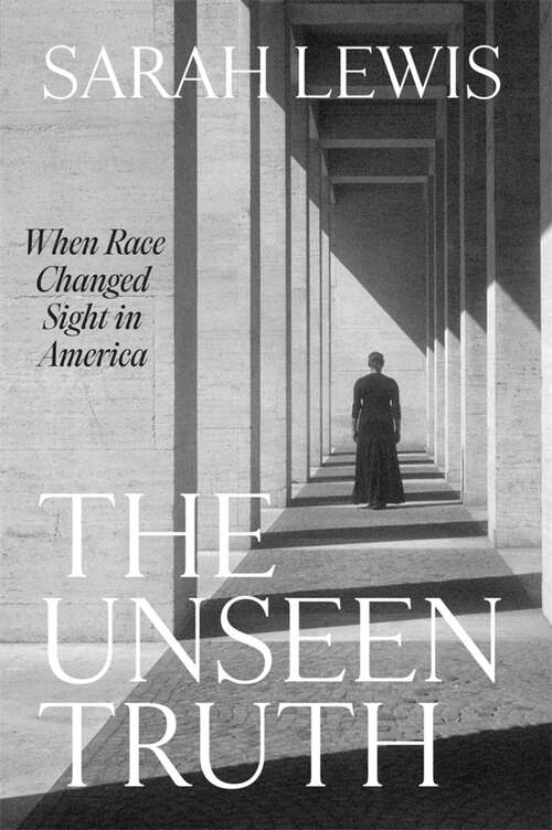 Book cover of The Unseen Truth: When Race Changed Sight in America