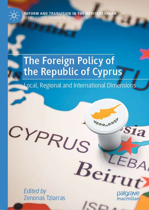 Book cover of The Foreign Policy of the Republic of Cyprus: Local, Regional and International Dimensions (1st ed. 2022) (Reform and Transition in the Mediterranean)