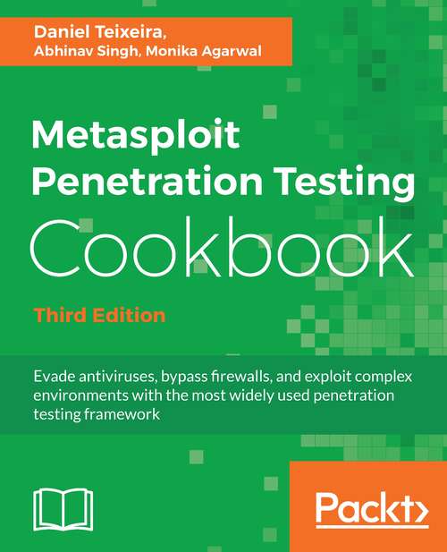 Metasploit Penetration Testing Cookbook: Evade antiviruses, bypass firewalls, and exploit complex environments with the most widely used penetration testing framework, 3rd Edition