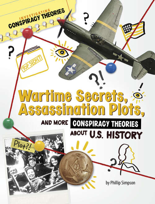 Book cover of Wartime Secrets, Assassination Plots, and More Conspiracy Theories about U.S. History (Investigating Conspiracy Theories Ser.)