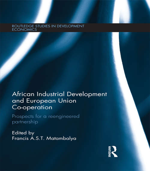 African Industrial Development and European Union Co-operation: Prospects for a reengineered partnership (Routledge Studies in Development Economics)