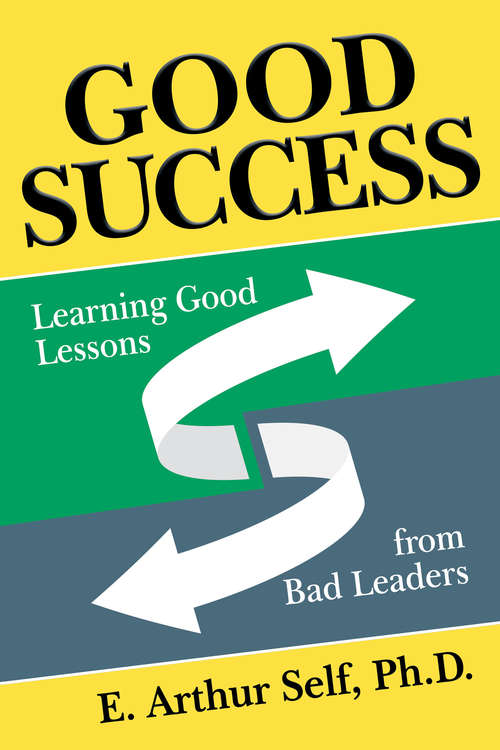 Book cover of Good Success: Learning Good Lessons from Bad Leaders