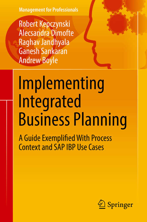 Implementing Integrated Business Planning: A Guide Exemplified With Process Context and SAP IBP Use Cases (Management for Professionals)