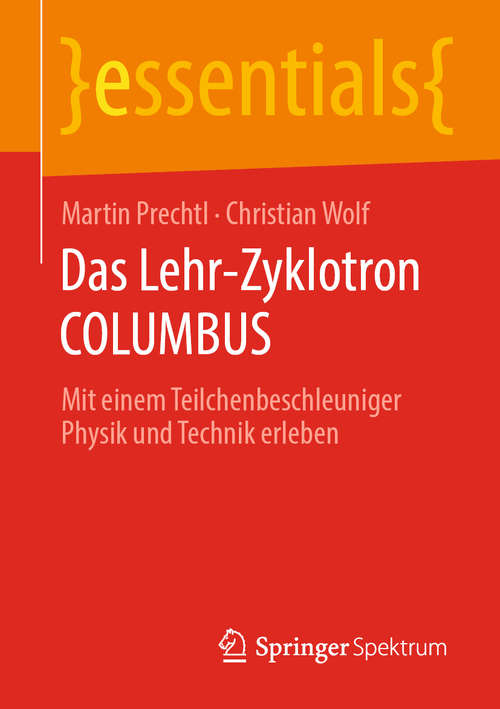 Book cover of Das Lehr-Zyklotron COLUMBUS: Mit einem Teilchenbeschleuniger Physik und Technik erleben (1. Aufl. 2020) (essentials)